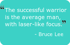 The successful warrior is the average man, with laser-like focus. - Bruce Lee