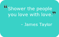 Joyful relationships - Shower the people you love with love. - James Taylor