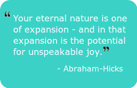 Your eternal nature is one of expansion - and in that expansion is the potential for unspeakable joy. - Abraham-Hicks. We are a physical extension of source.