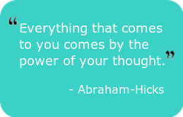 Everything that comes to you comes by the power of your thought. -Abraham-Hicks