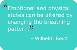conscious breathing - "Emotional and physical states can be altered by changing the breathing pattern." - Wilhelm Reich
