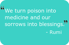 positive - We turn poison into medicine and our sorrows into blessings. - Rumi