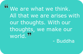 life quote - "We are what we think. All that we are arises with our thoughts. With our thoughts, we make our world." -- Buddha